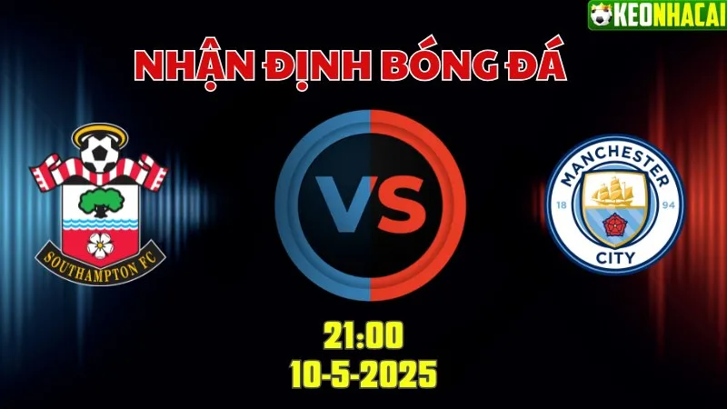 Nhận định bóng đá Southampton vs Man City 21h00 ngày 10/5